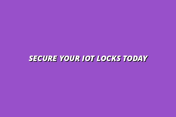 Secure Your IoT Locks Today